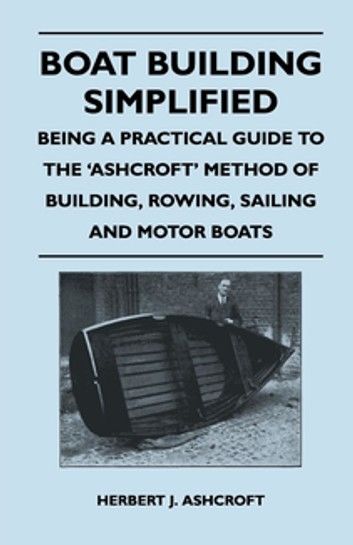 Boat Building Simplified - Being a Practical Guide to the \