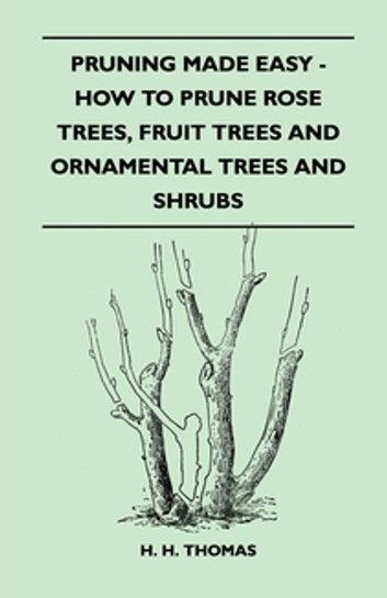Pruning Made Easy - How to Prune Rose Trees, Fruit Trees and Ornamental Trees and Shrubs