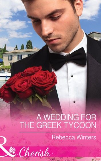 A Wedding For The Greek Tycoon (Greek Billionaires, Book 2) (Mills & Boon Cherish)