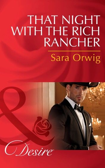 That Night With The Rich Rancher (Lone Star Legends, Book 6) (Mills & Boon Desire)