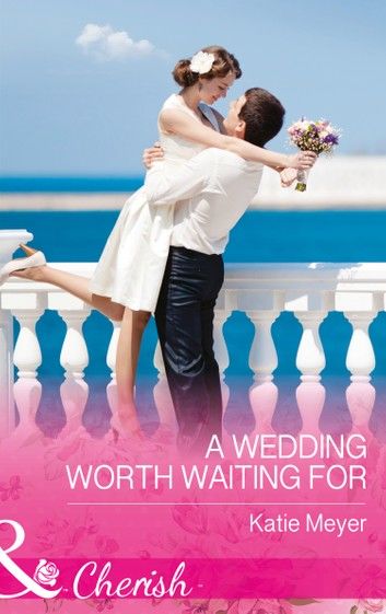 A Wedding Worth Waiting For (Mills & Boon Cherish) (Proposals in Paradise, Book 1)