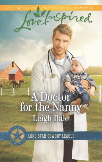 A Doctor For The Nanny (Lone Star Cowboy League, Book 2) (Mills & Boon Love Inspired)