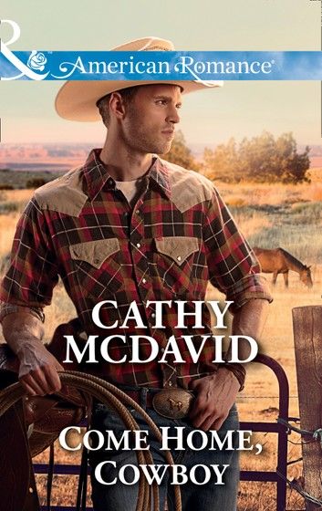 Come Home, Cowboy (Mustang Valley, Book 6) (Mills & Boon American Romance)