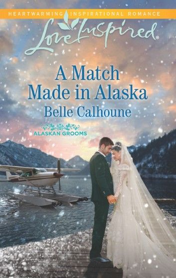 A Match Made In Alaska (Mills & Boon Love Inspired) (Alaskan Grooms, Book 3)