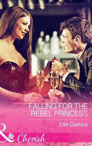 Falling For The Rebel Princess (Mills & Boon Cherish)