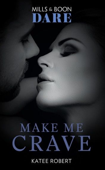 Make Me Crave (The Make Me Series, Book 2) (Mills & Boon Dare)