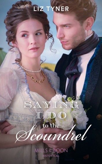 Saying I Do To The Scoundrel (Mills & Boon Historical)