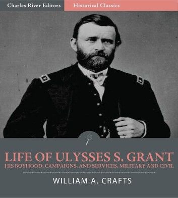 Life of Ulysses S. Grant: His Boyhood, Campaigns, and Services, Military and Civil (Illustrated Edition)