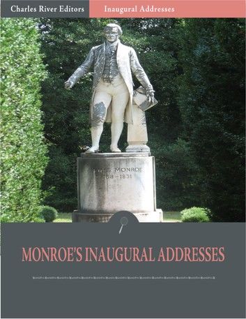 Inaugural Addresses: President James Monroes Inaugural Addresses (Illustrated)