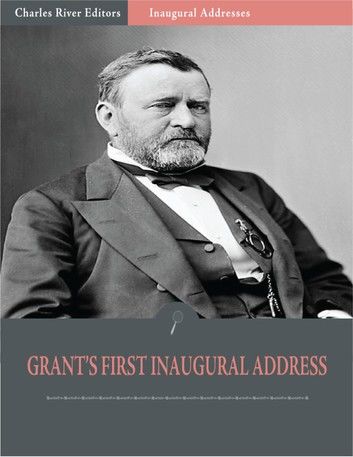 Inaugural Addresses: President Ulysses S. Grants First Inaugural Address (Illustrated)