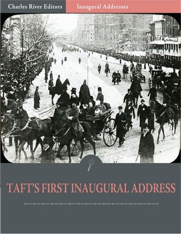 Inaugural Addresses: President William Tafts First Inaugural Address (Illustrated)