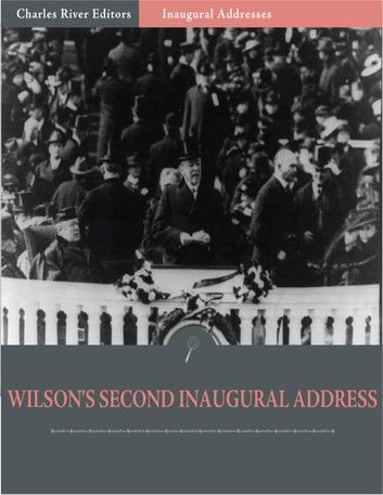 Inaugural Addresses: President Woodrow Wilsons Second Inaugural Address (Illustrated)