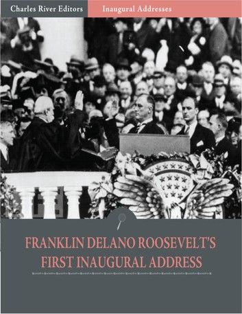 Inaugural Addresses: President Franklin D. Roosevelts First Inaugural Address (Illustrated)