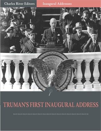 Inaugural Addresses: President Harry Trumans First Inaugural Address (Illustrated)