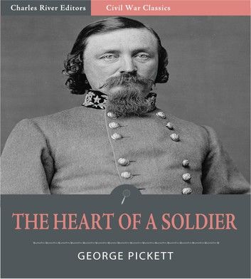 The Heart of a Soldier, as Revealed in the Intimate Letters of General George E. Pickett C.S.A.