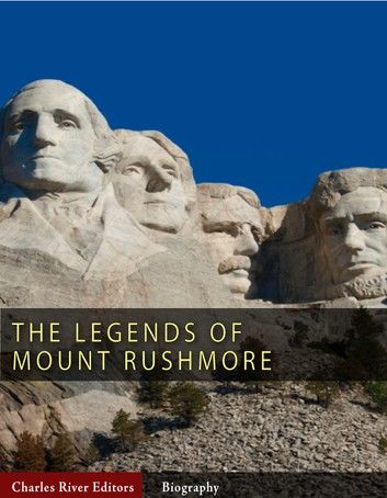 The Legends of Mount Rushmore: The Lives of George Washington, Thomas Jefferson, Abraham Lincoln and Theodore Roosevelt