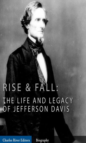 Rise and Fall: The Life and Legacy of Jefferson Davis (Illustrated Edition)