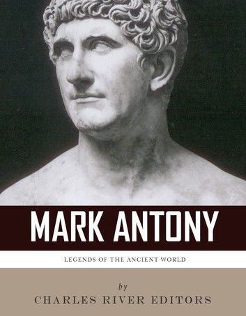 Legends of the Ancient World: The Life and Legacy of Mark Antony