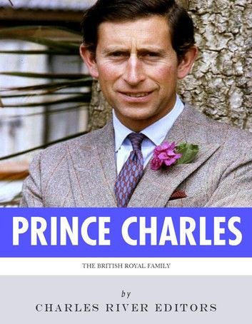 The British Royal Family: The Life of Charles, Prince of Wales