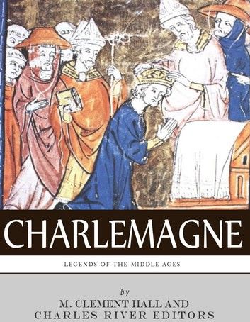 Legends of the Middle Ages: The Life and Legacy of Charlemagne