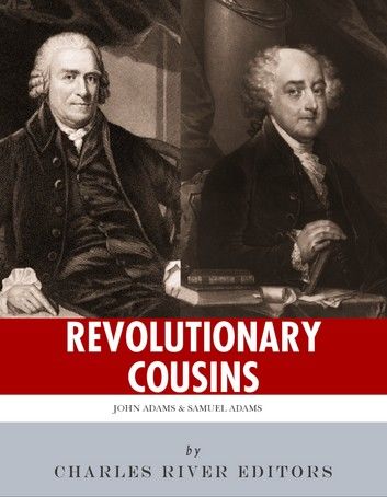 Revolutionary Cousins: The Lives and Legacies of Samuel and John Adams