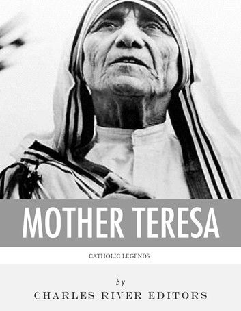 Catholic Legends: The Life and Legacy of Blessed Mother Teresa of Calcutta