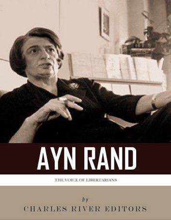The Voice of Libertarians: The Life and Legacy of Ayn Rand