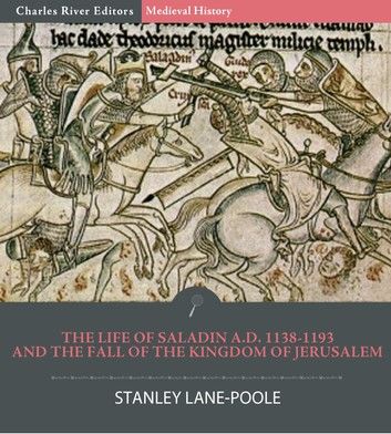 The Life of Saladin A.D. 1138-1193 and the Fall of the Kingdom of Jerusalem