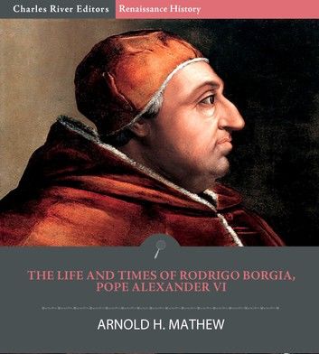 The Life and Times of Rodrigo Borgia, Pope Alexander VI