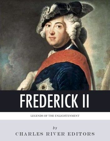 Legends of The Enlightenment: The Life and Legacy of Frederick the Great