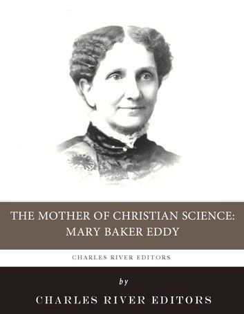 The Mother of Christian Science: The Life and Legacy of Mary Baker Eddy