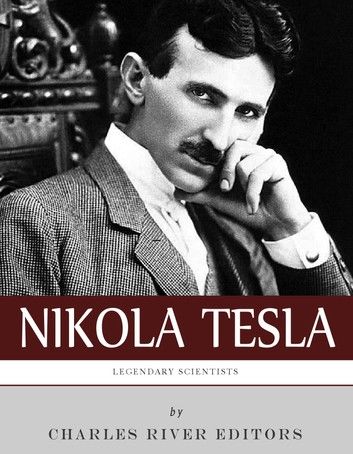 Legendary Scientists: The Life and Legacy of Nikola Tesla