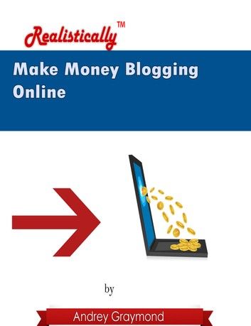 Make Money Blogging Online - Realistically