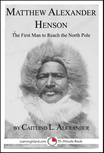 Matthew Alexander Henson: The First Man to Reach the North Pole