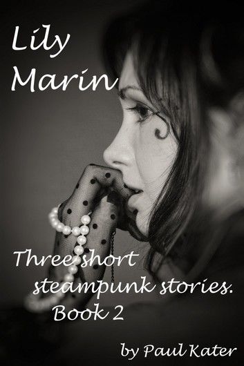 Lily Marin: three short steampunk stories. Book 2.