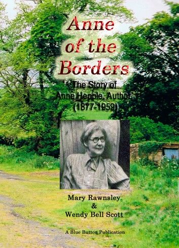 Anne of the Borders: The Story of Anne Hepple, Author, 1877-1959 - by Mary Rawnsley & Wendy Bell Scott