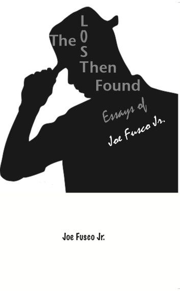 The Lost Then Found Essays of Joe Fusco Jr.