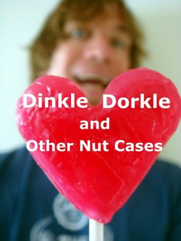 Dinkle Dorkle And Other Nut Cases