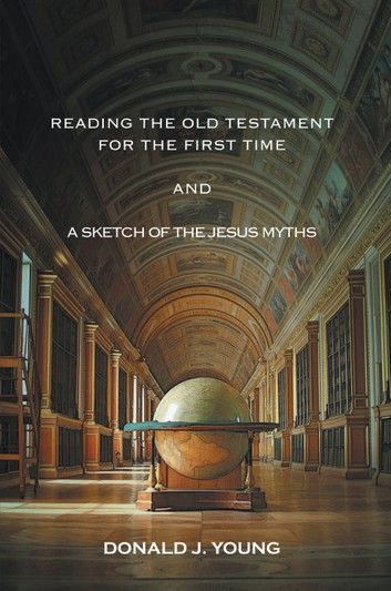 Reading the Old Testament for the First Time and a Sketch of the Jesus Myths