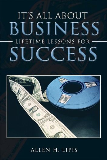 It’s All About Business: Lifetime Lessons for Success