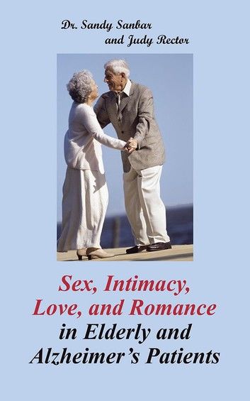 Sex, Intimacy, Love, and Romance in Elderly and Alzheimer’s Patients