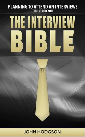 The Interview Bible: Everything you need to know to succeed at interviews