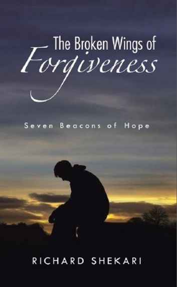 The Broken Wings of Forgiveness: Seven Beacons of Hope