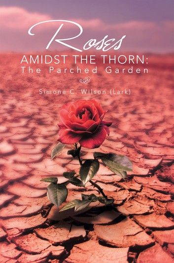 ROSES AMIDST THE THORN: The Parched Garden