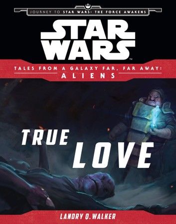Star Wars: Journey to The Force Awakens: True Love