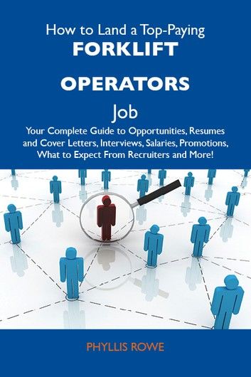 How to Land a Top-Paying Forklift operators Job: Your Complete Guide to Opportunities, Resumes and Cover Letters, Interviews, Salaries, Promotions, What to Expect From Recruiters and More