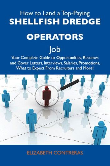 How to Land a Top-Paying Shellfish dredge operators Job: Your Complete Guide to Opportunities, Resumes and Cover Letters, Interviews, Salaries, Promotions, What to Expect From Recruiters and More