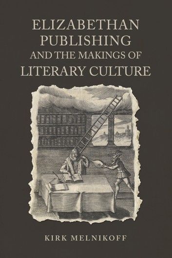 Elizabethan Publishing and the Makings of Literary Culture