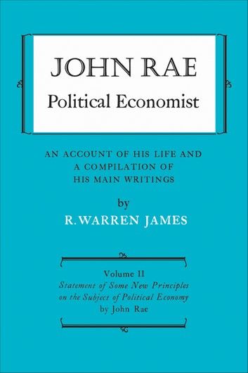 John Rae Political Economist: An Account of His Life and A Compilation of His Main Writings