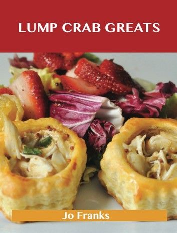 Lump Crab Greats: Delicious Lump Crab Recipes, The Top 62 Lump Crab Recipes